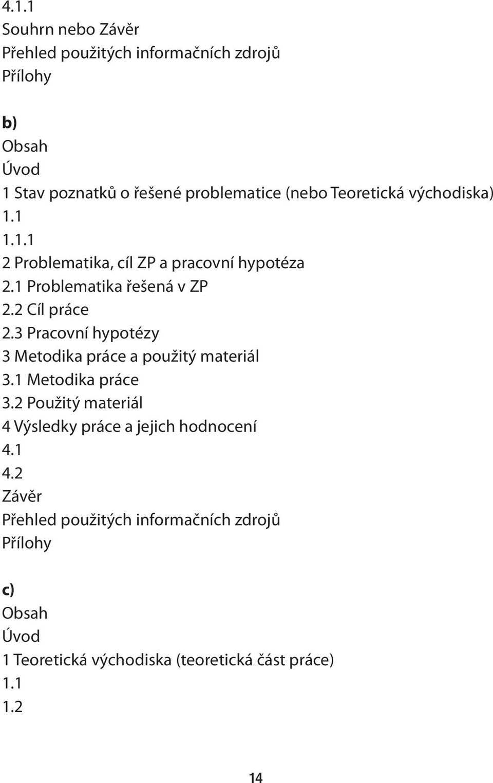 3 Pracovní hypotézy 3 Metodika práce a použitý materiál 3.1 Metodika práce 3.