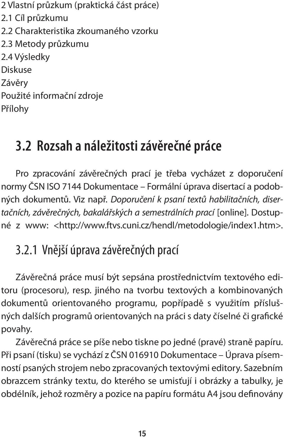 Doporučení k psaní textů habilitačních, disertačních, závěrečných, bakalářských a semestrálních prací [online]. Dostupné z www: <http://www.ftvs.cuni.cz/hendl/metodologie/index1.htm>. 3.2.