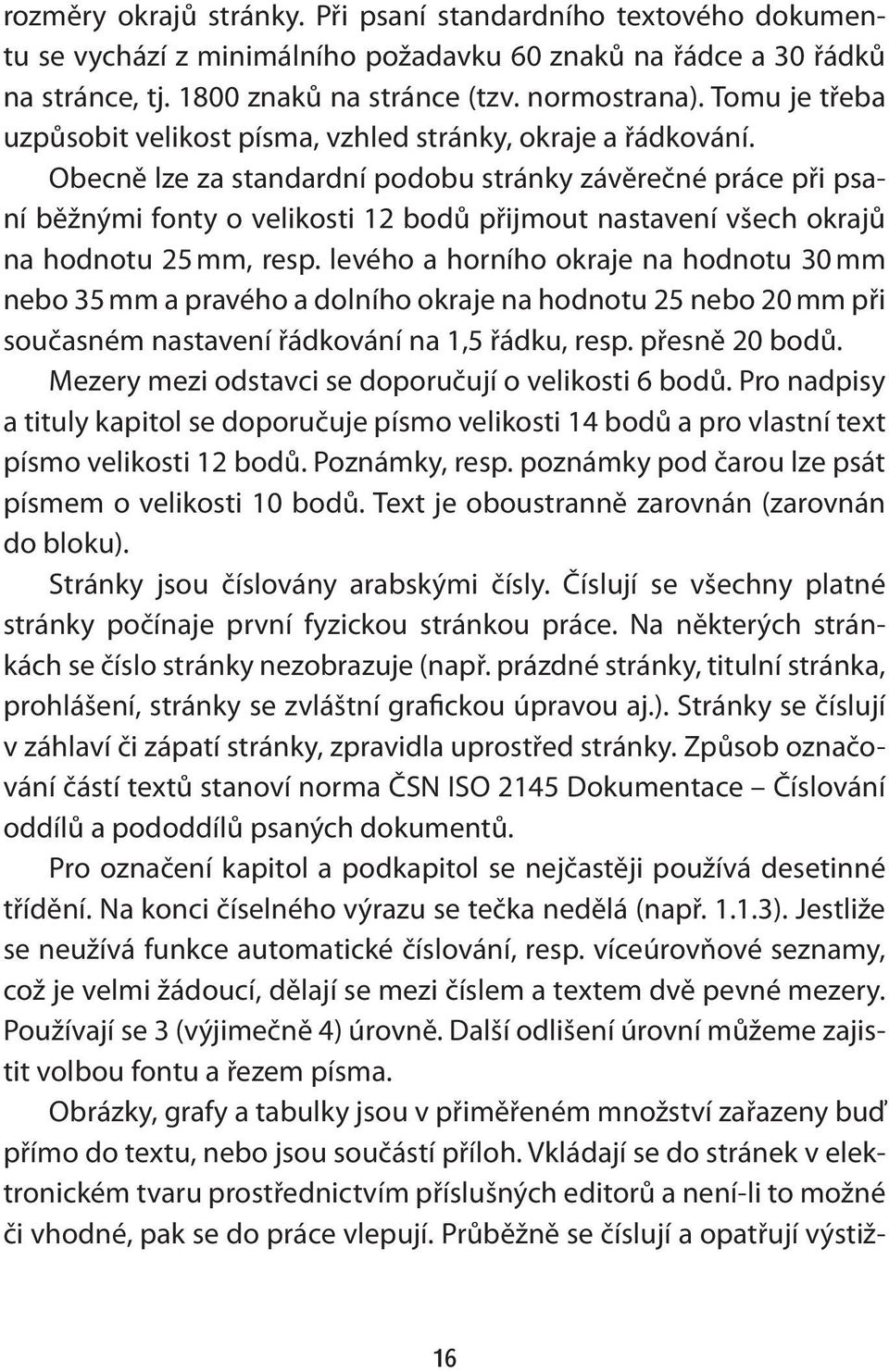 Obecně lze za standardní podobu stránky závěrečné práce při psaní běžnými fonty o velikosti 12 bodů přijmout nastavení všech okrajů na hodnotu 25 mm, resp.