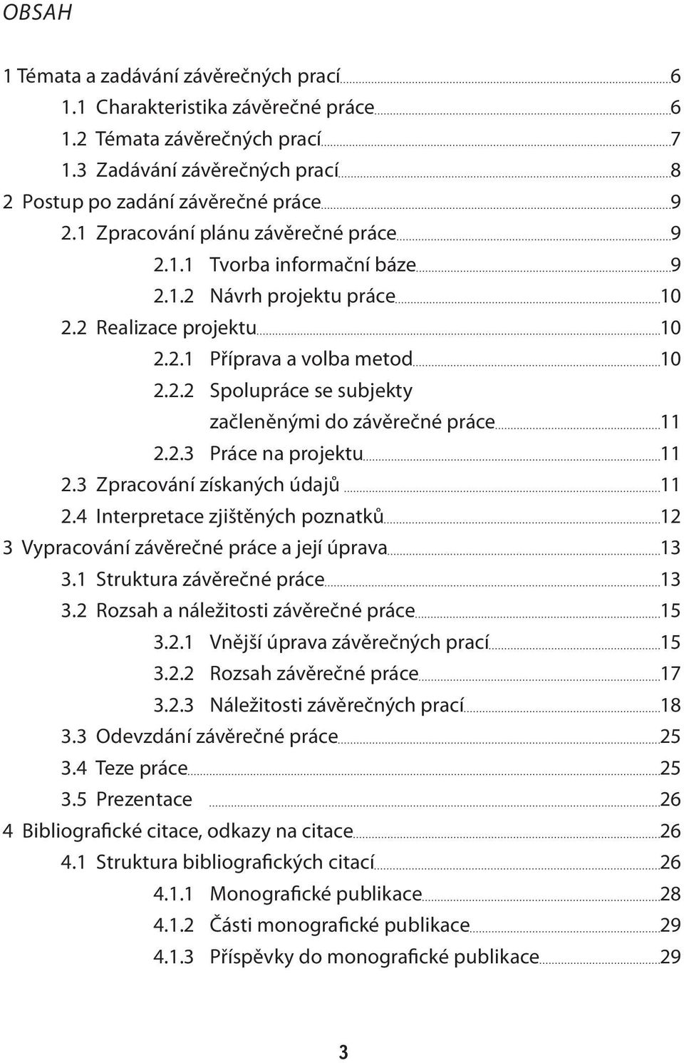 2.3 Práce na projektu 11 2.3 Zpracování získaných údajů 11 2.4 Interpretace zjištěných poznatků 12 3 Vypracování závěrečné práce a její úprava 13 3.1 Struktura závěrečné práce 13 3.