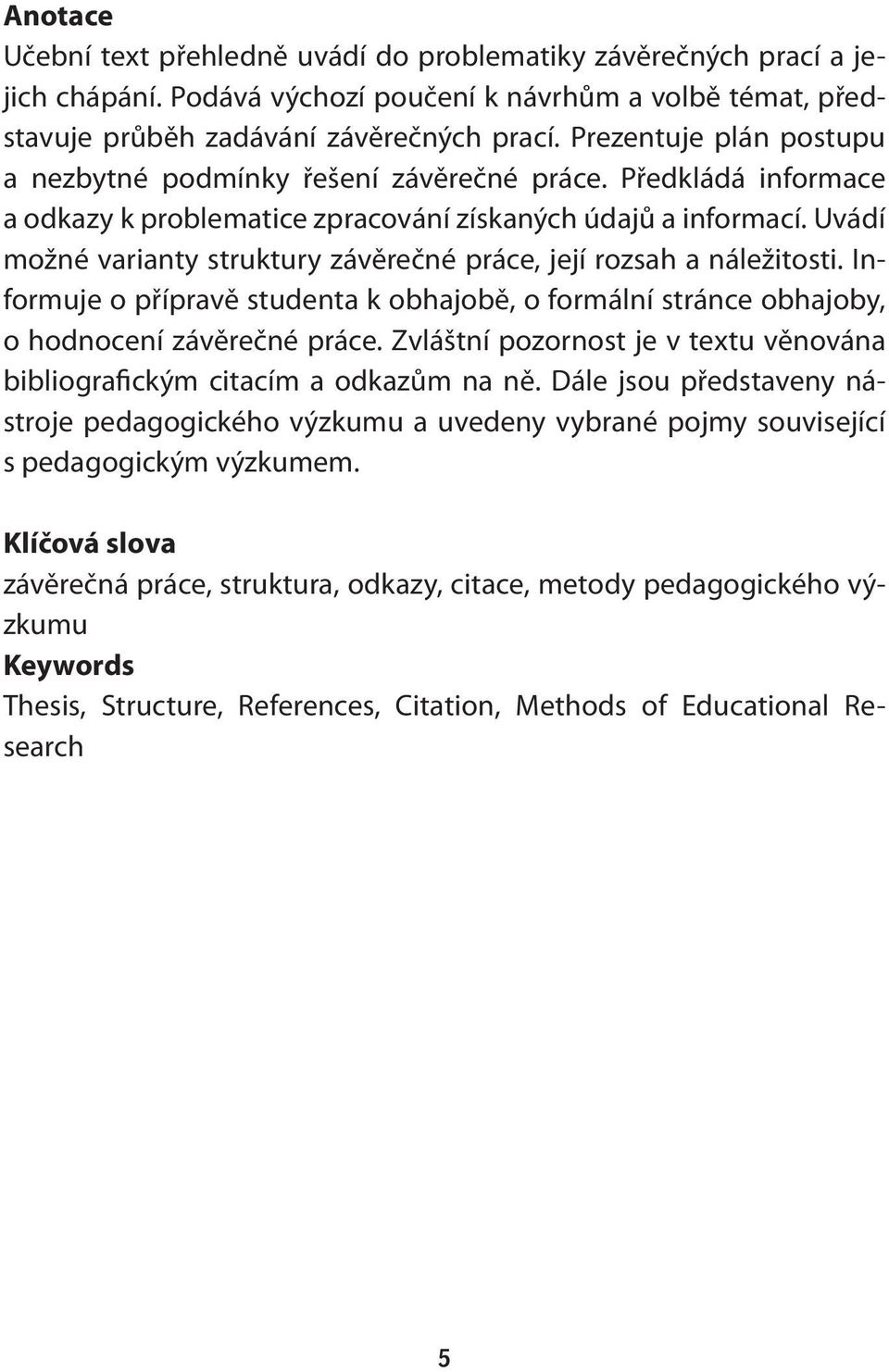 Uvádí možné varianty struktury závěrečné práce, její rozsah a náležitosti. Informuje o přípravě studenta k obhajobě, o formální stránce obhajoby, o hodnocení závěrečné práce.