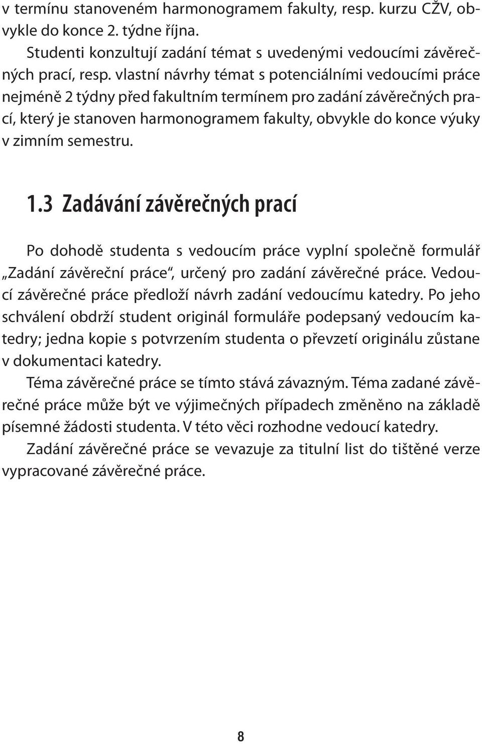 semestru. 1.3 Zadávání závěrečných prací Po dohodě studenta s vedoucím práce vyplní společně formulář Zadání závěreční práce, určený pro zadání závěrečné práce.