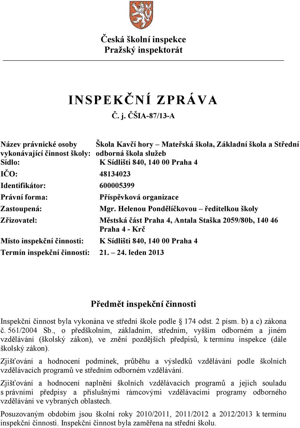 Identifikátor: 600005399 Právní forma: Zastoupená: Příspěvková organizace Mgr.