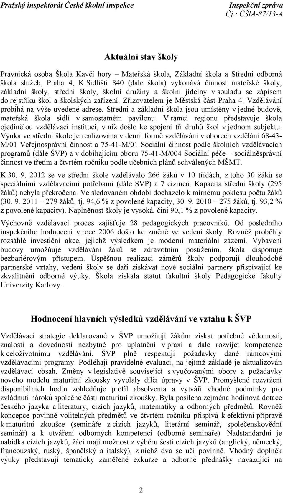 Střední a základní škola jsou umístěny v jedné budově, mateřská škola sídlí v samostatném pavilonu.