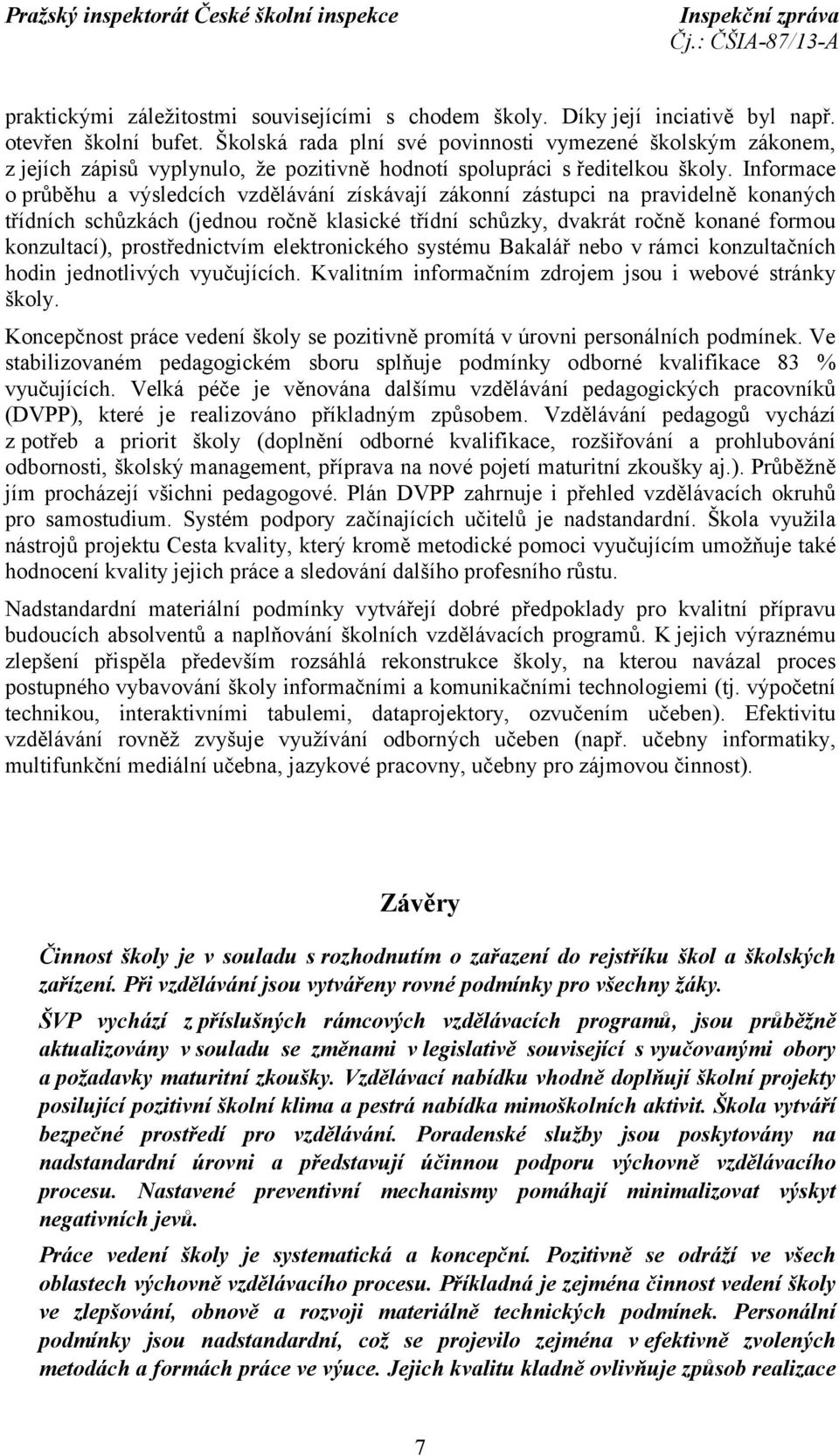 Informace o průběhu a výsledcích vzdělávání získávají zákonní zástupci na pravidelně konaných třídních schůzkách (jednou ročně klasické třídní schůzky, dvakrát ročně konané formou konzultací),