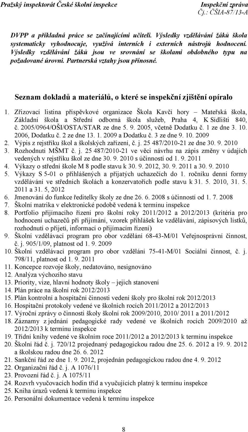 Zřizovací listina příspěvkové organizace Škola Kavčí hory Mateřská škola, Základní škola a Střední odborná škola služeb, Praha 4, K Sídlišti 840, č. 2005/0964/OŠI/OSTA/STAR ze dne 5. 9.