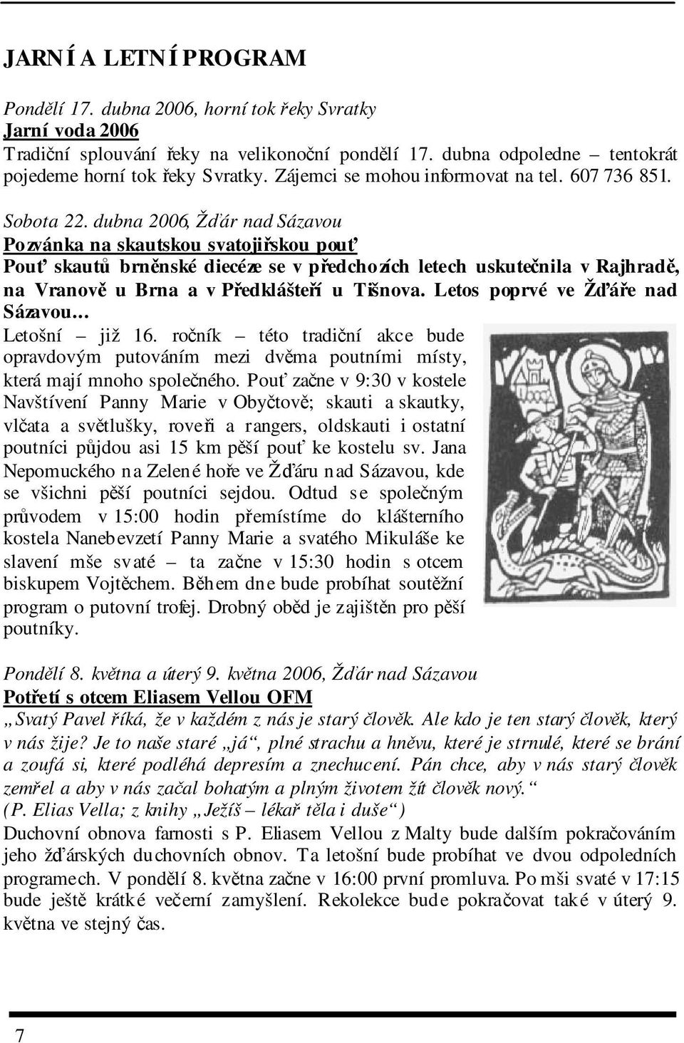 dubna 2006, Žár nad Sázavou Pozvánka na skautskou svatojiskou pou Pou skaut brnnské diecéze se v pedchozích letech uskutenila v Rajhrad, na Vranov u Brna a v Pedklášteí u Tišnova.