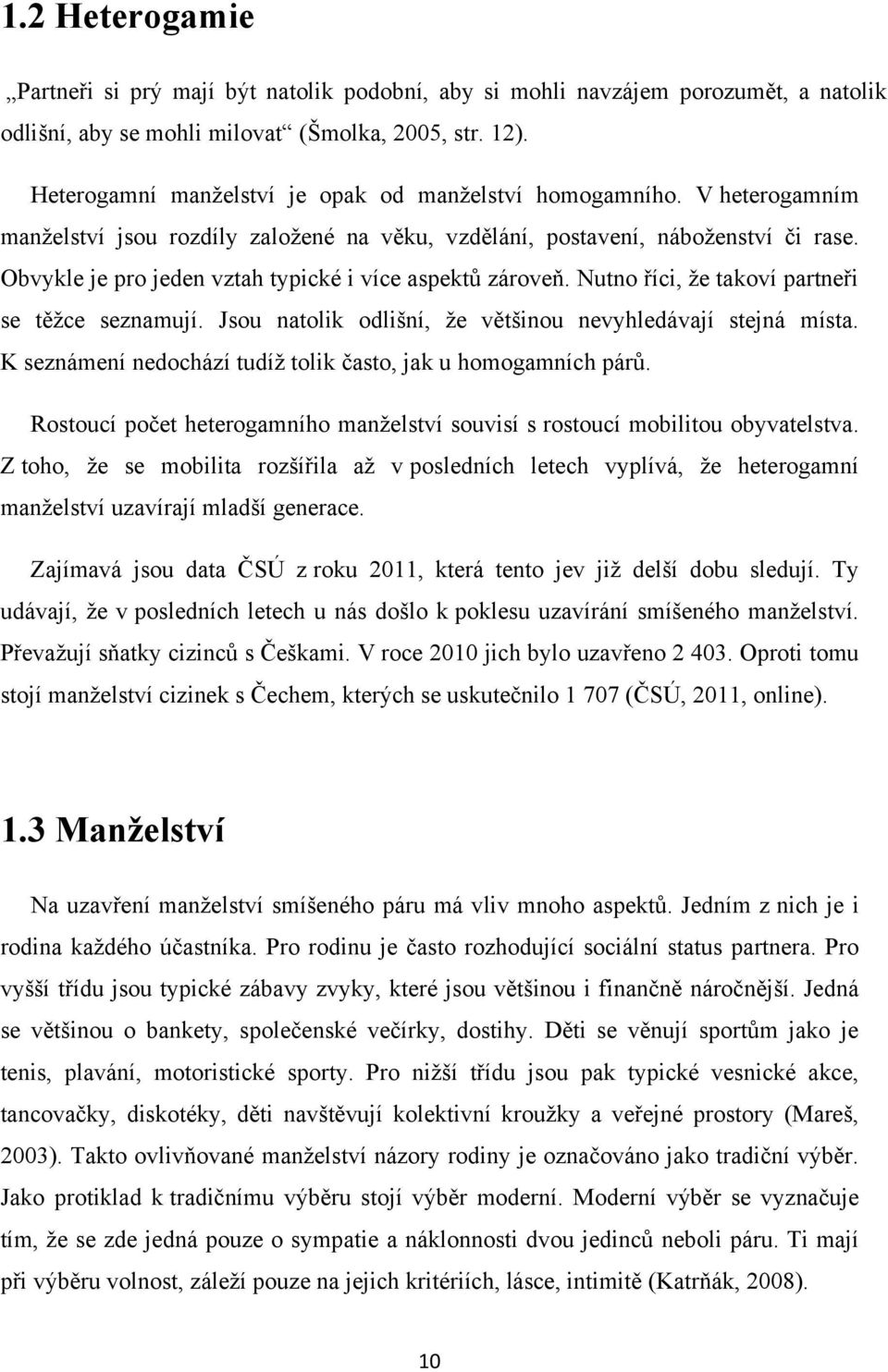 Obvykle je pro jeden vztah typické i více aspektů zároveň. Nutno říci, ţe takoví partneři se těţce seznamují. Jsou natolik odlišní, ţe většinou nevyhledávají stejná místa.