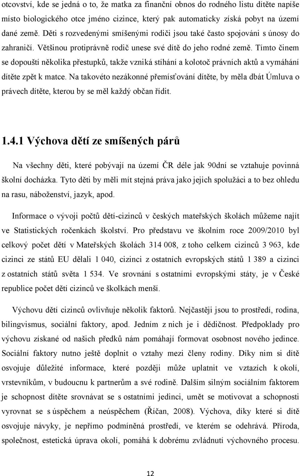 Tímto činem se dopouští několika přestupků, takţe vzniká stíhání a kolotoč právních aktů a vymáhání dítěte zpět k matce.