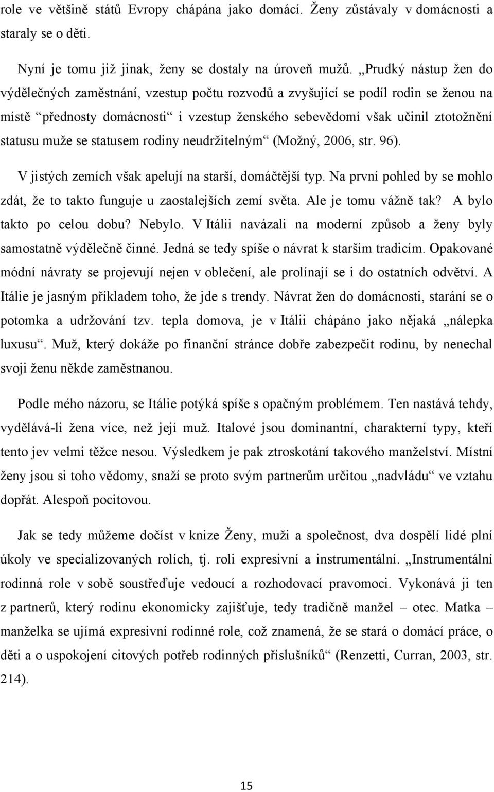 se statusem rodiny neudrţitelným (Moţný, 2006, str. 96). V jistých zemích však apelují na starší, domáčtější typ. Na první pohled by se mohlo zdát, ţe to takto funguje u zaostalejších zemí světa.