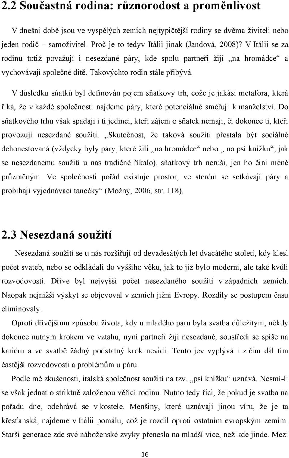 V důsledku sňatků byl definován pojem sňatkový trh, coţe je jakási metafora, která říká, ţe v kaţdé společnosti najdeme páry, které potenciálně směřují k manţelství.