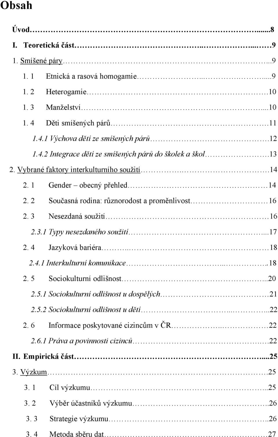 3 Nesezdaná souţití 16 2.3.1 Typy nesezdaného soužití...17 2. 4 Jazyková bariéra.. 18 2.4.1 Interkulturní komunikace.....18 2. 5 Sociokulturní odlišnost...20 2.5.1 Sociokulturní odlišnost u dospělých 21 2.