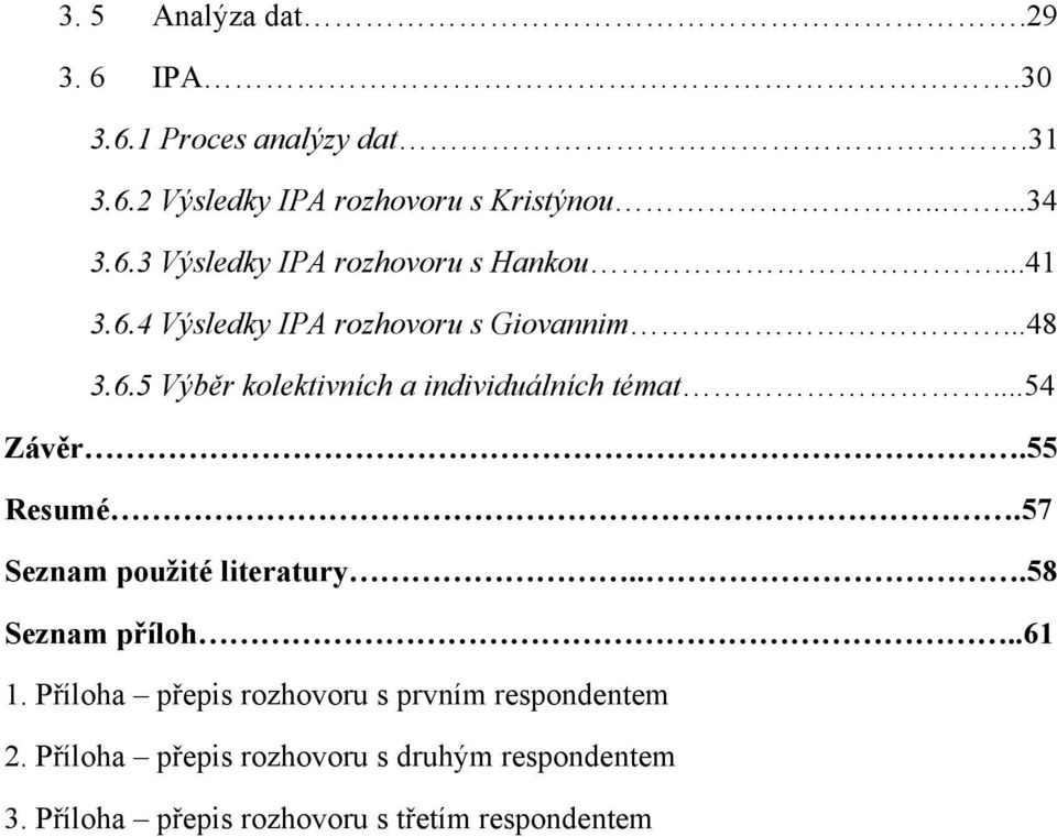 55 Resumé.57 Seznam použité literatury...58 Seznam příloh..61 1. Příloha přepis rozhovoru s prvním respondentem 2.