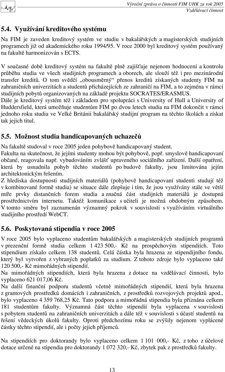 V sou asné dob kreditový systém na fakult pln zajiš uje nejenom hodnocení a kontrolu pr b hu studia ve všech studijních programech a oborech, ale slouží též i pro mezinárodní transfer kredit.