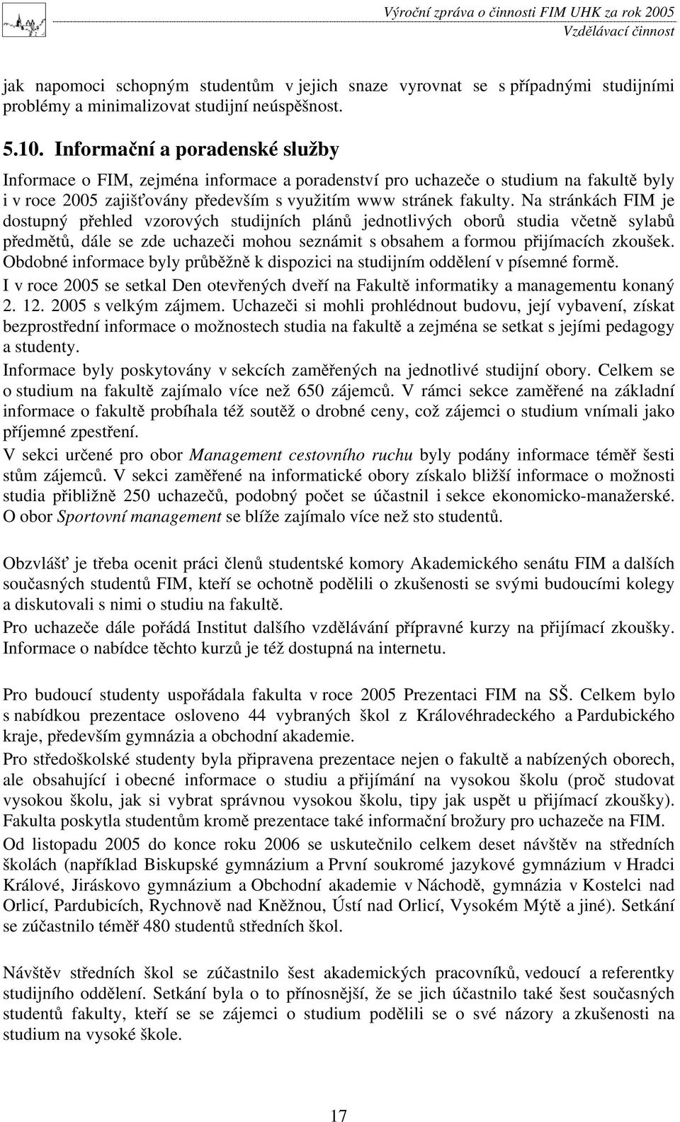 Na stránkách FIM je dostupný p ehled vzorových studijních plán jednotlivých obor studia v etn sylab p edm t, dále se zde uchaze i mohou seznámit s obsahem a formou p ijímacích zkoušek.