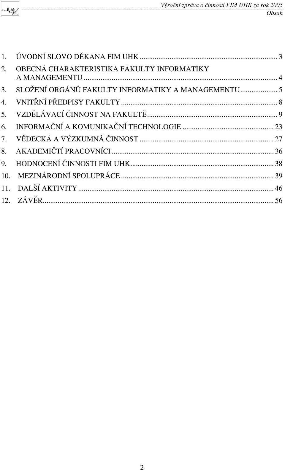 VZD LÁVACÍ INNOST NA FAKULT... 9 6. INFORMA NÍ A KOMUNIKA NÍ TECHNOLOGIE... 23 7. V DECKÁ A VÝZKUMNÁ INNOST... 27 8.