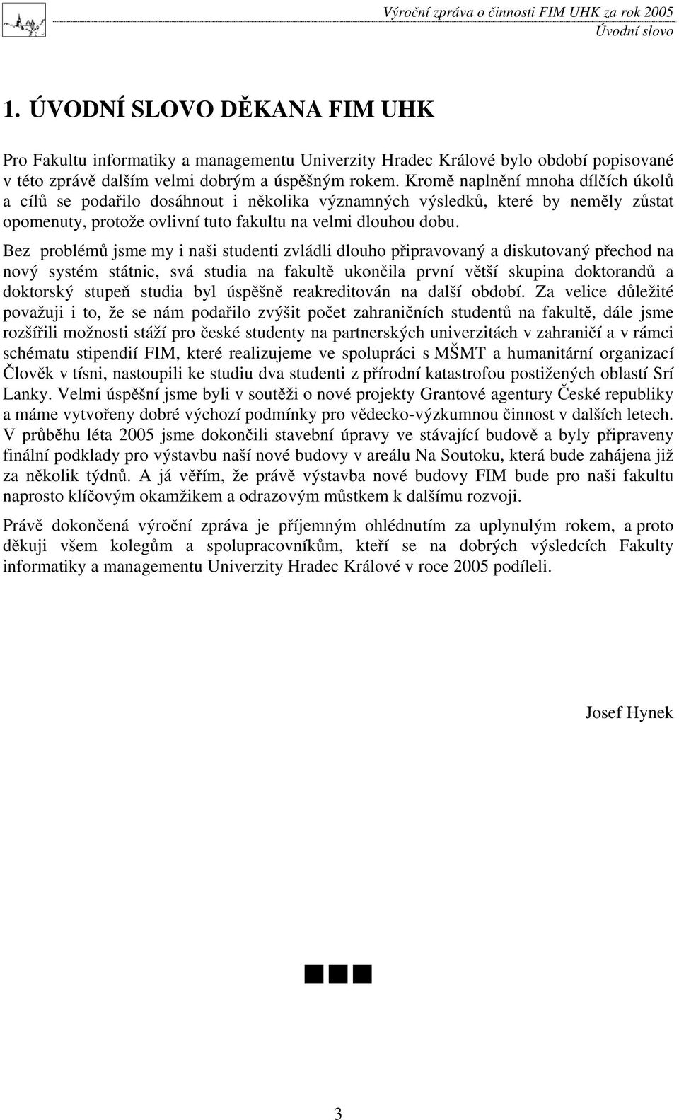 Bez problém jsme my i naši studenti zvládli dlouho p ipravovaný a diskutovaný p echod na nový systém státnic, svá studia na fakult ukon ila první v tší skupina doktorand a doktorský stupe studia byl