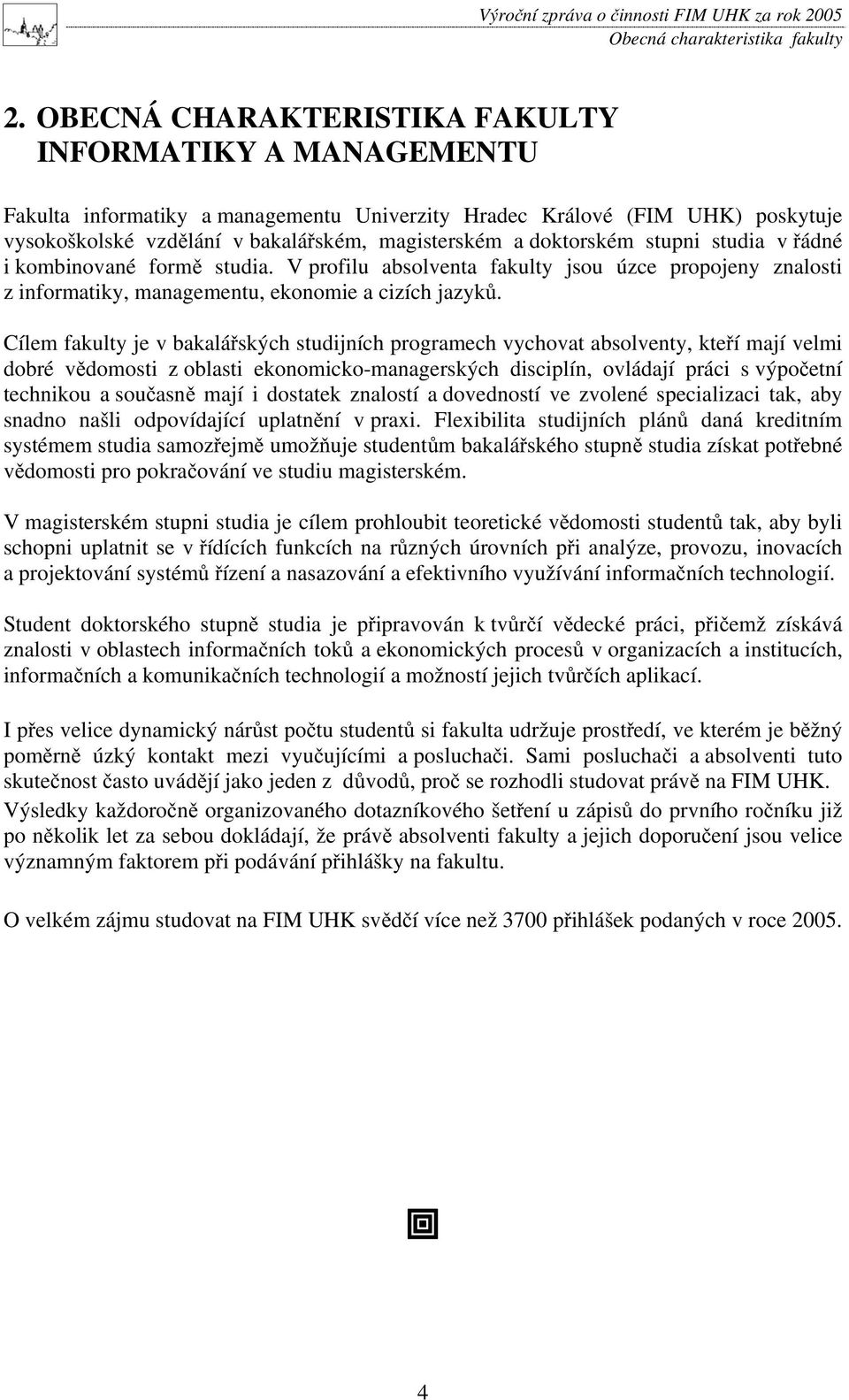 doktorském stupni studia v ádné i kombinované form studia. V profilu absolventa fakulty jsou úzce propojeny znalosti z informatiky, managementu, ekonomie a cizích jazyk.