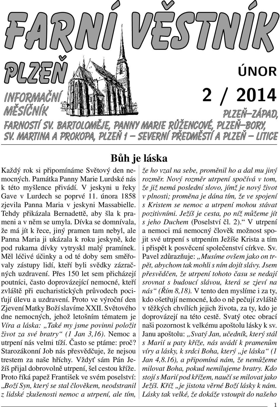 Dívka se domnívala, že má jít k řece, jiný pramen tam nebyl, ale Panna Maria ji ukázala k roku jeskyně, kde pod rukama dívky vytryskl malý pramínek.