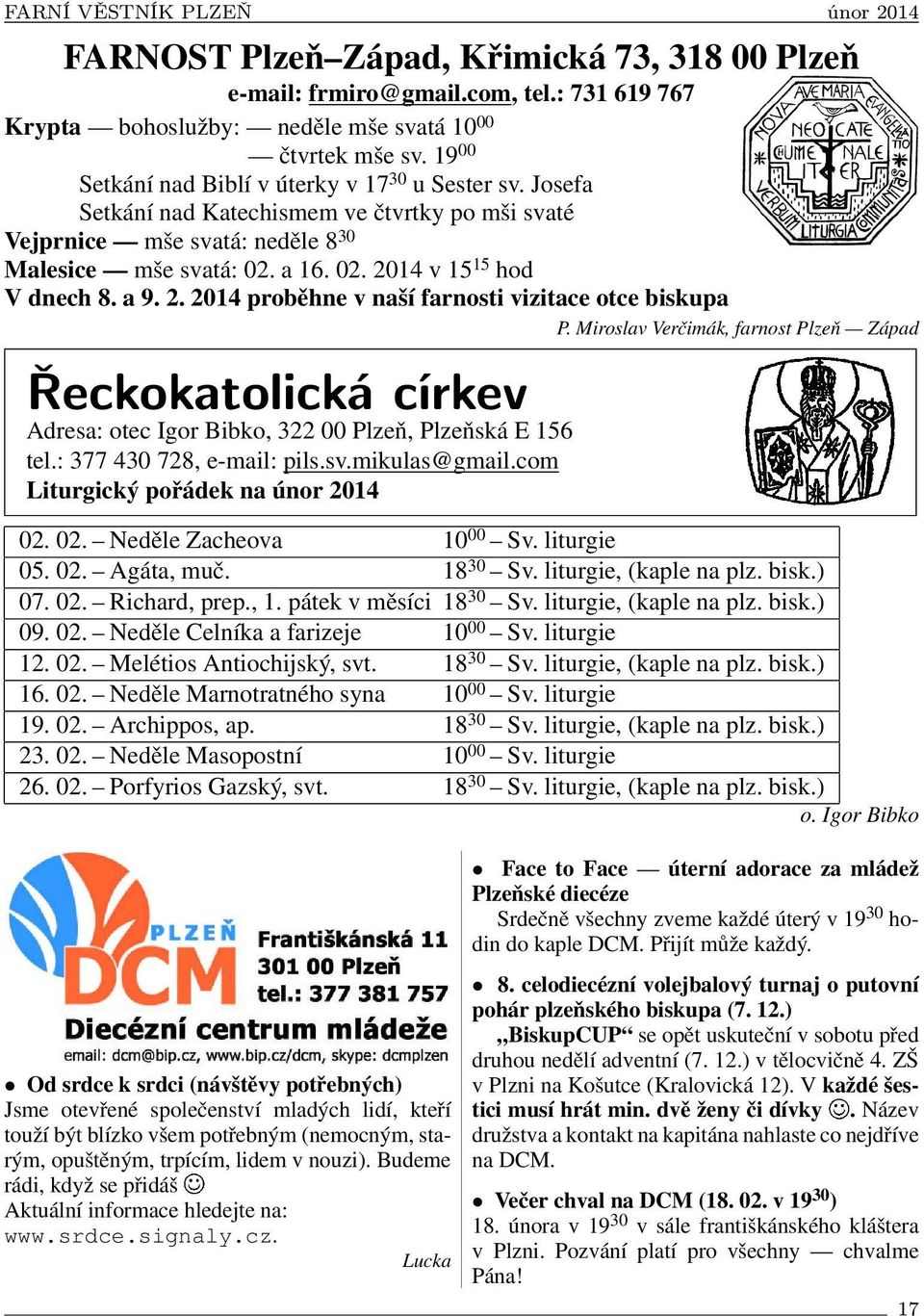 a 9. 2. 2014 proběhne v naší farnosti vizitace otce biskupa P. Miroslav Verčimák, farnost Plzeň Západ Řeckokatolická církev Adresa: otec Igor Bibko, 322 00 Plzeň, Plzeňská E 156 tel.