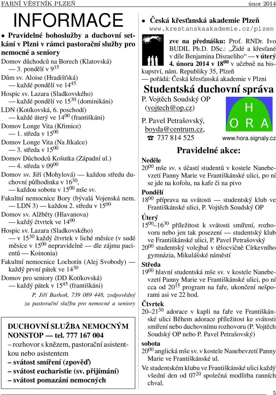 Republiky 35, Plzeň Dům sv. Aloise (Hradišt ská) pořádá: Česká křest anská akademie v Plzni každé pondělí ve 14 45 Hospic sv.