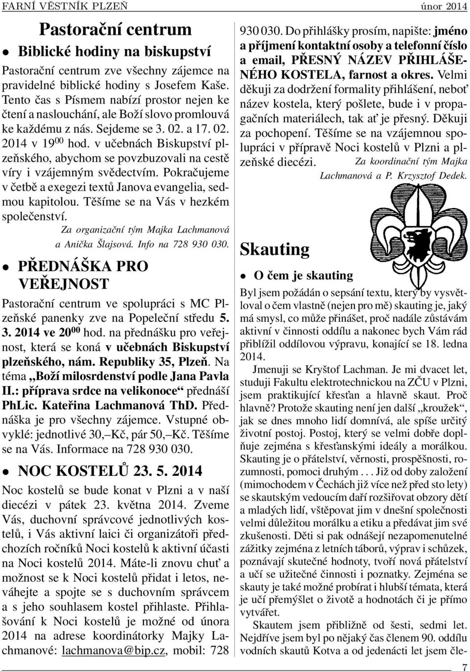 v učebnách Biskupství plzeňského, abychom se povzbuzovali na cestě víry i vzájemným svědectvím. Pokračujeme v četbě a exegezi textů Janova evangelia, sedmou kapitolou.