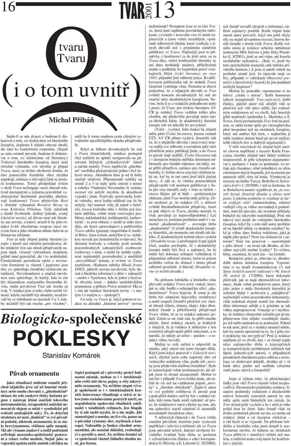 ) Tvůrcové literárního časopisu, který není zřetelně vyhraněn, což myslím je případ Tvaru, musí za těchto okolností doufat, že část potenciální čtenářské obce zkrátka uspokojí, zatímco o zbývající