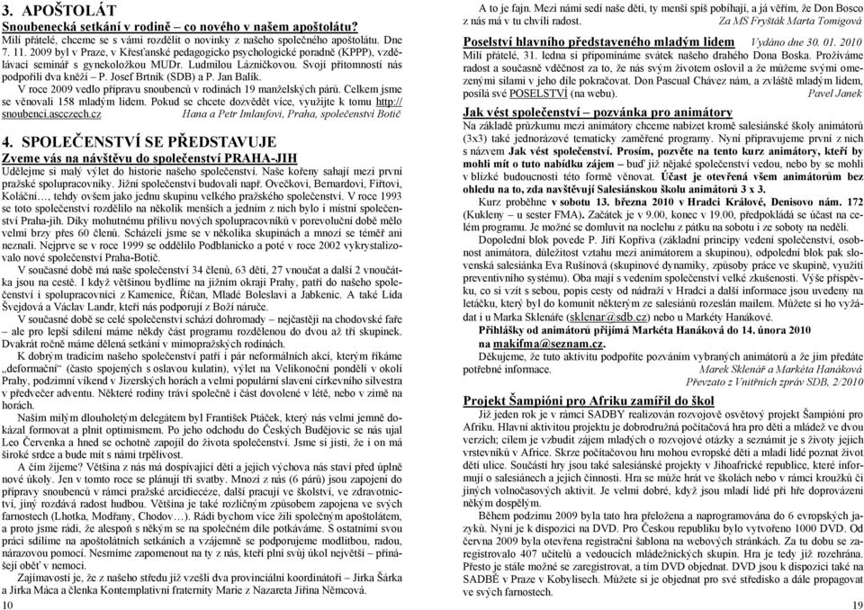 Josef Brtník (SDB) a P. Jan Balík. V roce 2009 vedlo přípravu snoubenců v rodinách 19 manželských párů. Celkem jsme se věnovali 158 mladým lidem.