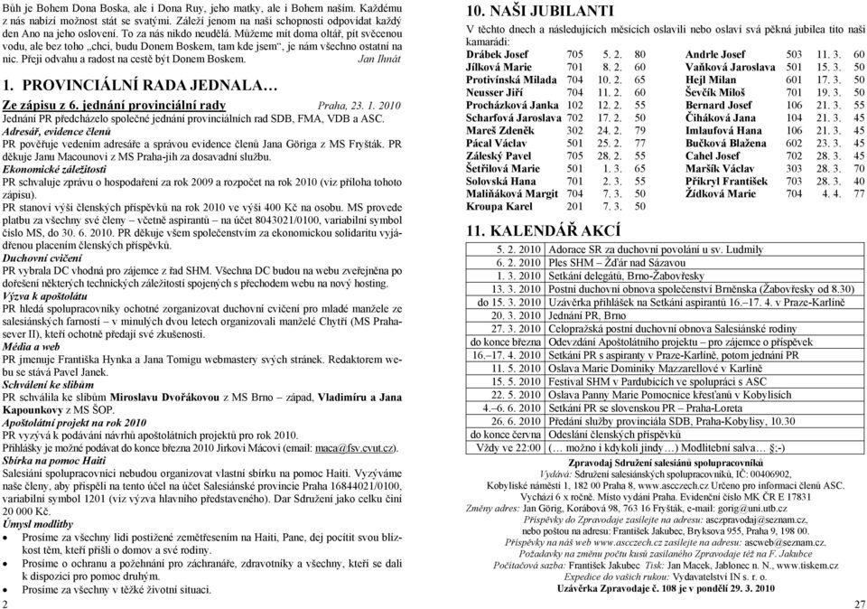 Jan Ihnát 1. PROVINCIÁLNÍ RADA JEDNALA Ze zápisu z 6. jednání provinciální rady Praha, 23. 1. 2010 Jednání PR předcházelo společné jednání provinciálních rad SDB, FMA, VDB a ASC.