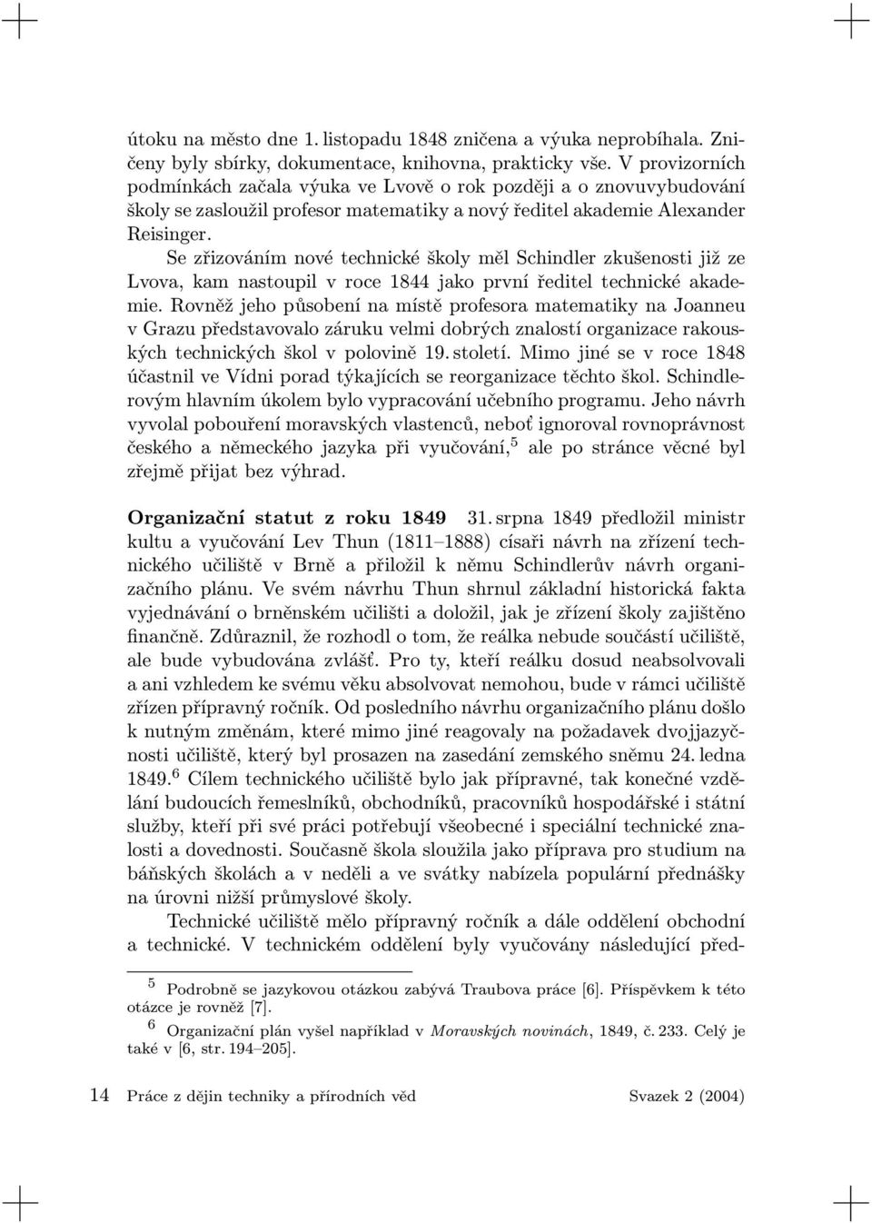 Se zřizováním nové technické školy měl Schindler zkušenosti již ze Lvova, kam nastoupil v roce 1844 jako první ředitel technické akademie.