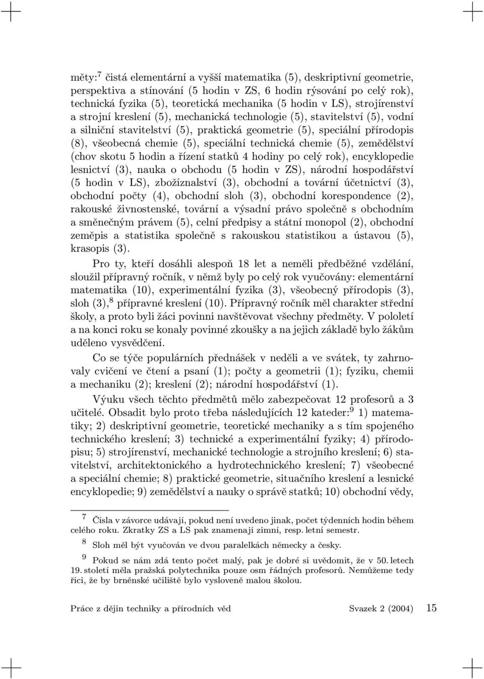 speciální technická chemie (5), zemědělství (chov skotu 5 hodin a řízení statků 4 hodiny po celý rok), encyklopedie lesnictví (3), nauka o obchodu (5 hodin v ZS), národní hospodářství (5 hodin v LS),