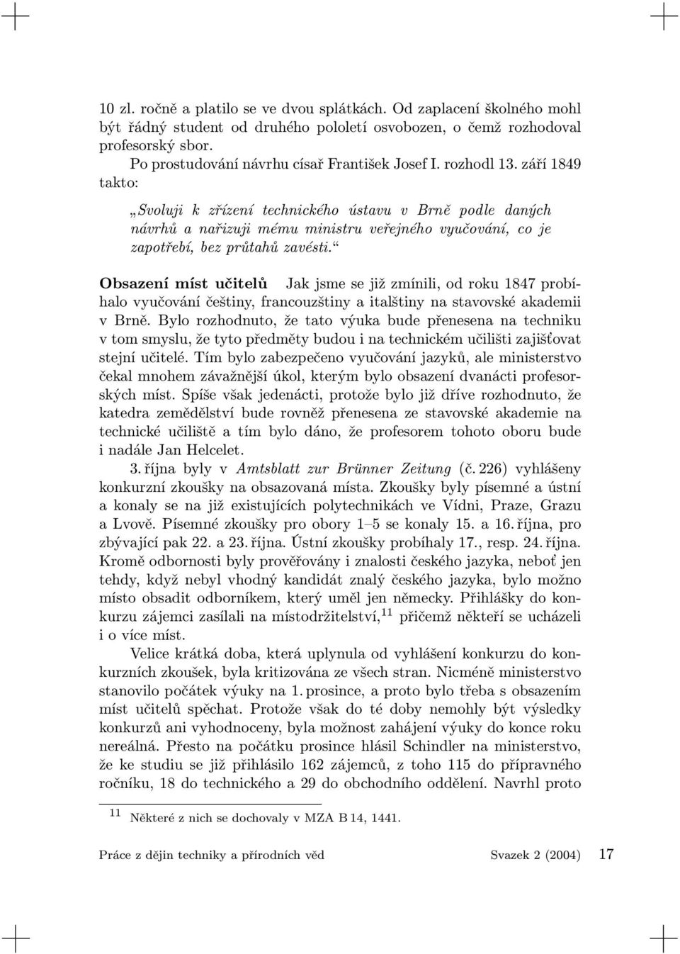 září 1849 takto: Svoluji k zřízení technického ústavu v Brně podle daných návrhů a nařizuji mému ministru veřejného vyučování, co je zapotřebí, bez průtahů zavésti.