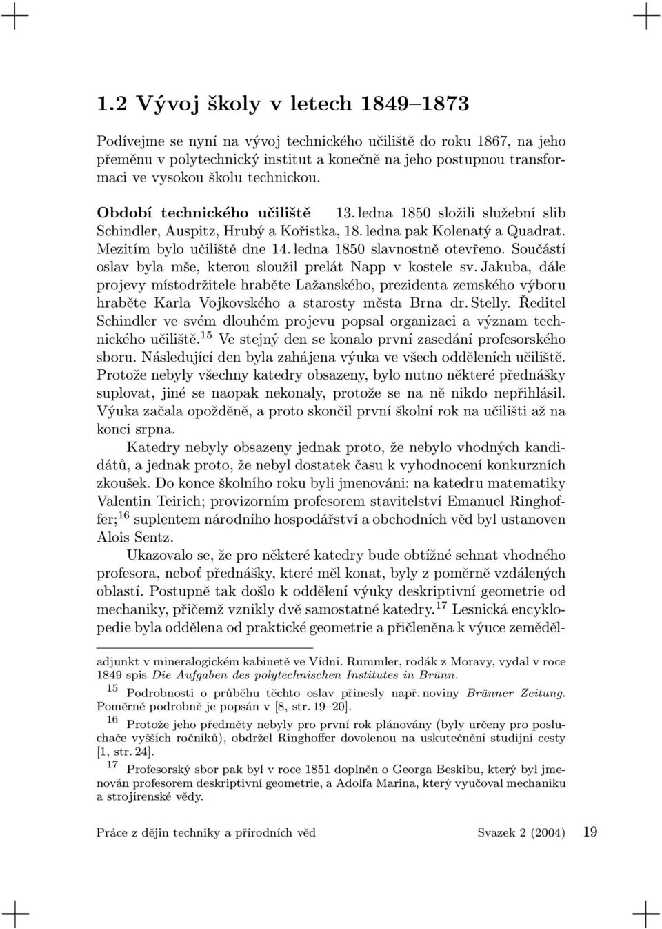 ledna 1850 slavnostně otevřeno. Součástí oslav byla mše, kterou sloužil prelát Napp v kostele sv.