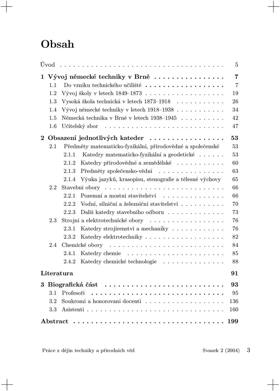 .......................... 47 2 Obsazení jednotlivých kateder................. 53 2.1 Předměty matematicko-fyzikální, přírodovědné a společenské 53 2.1.1 Katedry matematicko-fyzikální a geodetické.