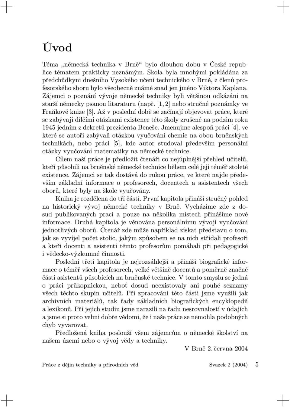 Zájemci o poznání vývoje německé techniky byli většinou odkázáni na starší německy psanou litaraturu (např. [1, 2] nebo stručné poznámky ve Fraňkově knize [3].