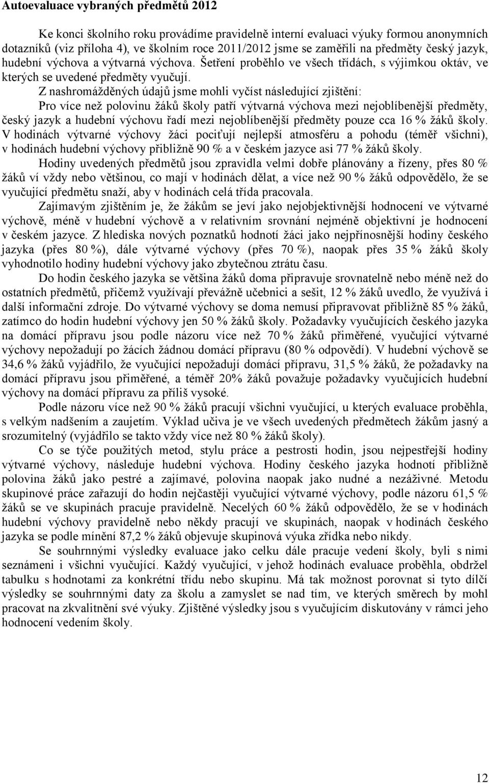 Z nashromážděných údajů jsme mohli vyčíst následující zjištění: Pro více než polovinu žáků školy patří výtvarná výchova mezi nejoblíbenější předměty, český jazyk a hudební výchovu řadí mezi