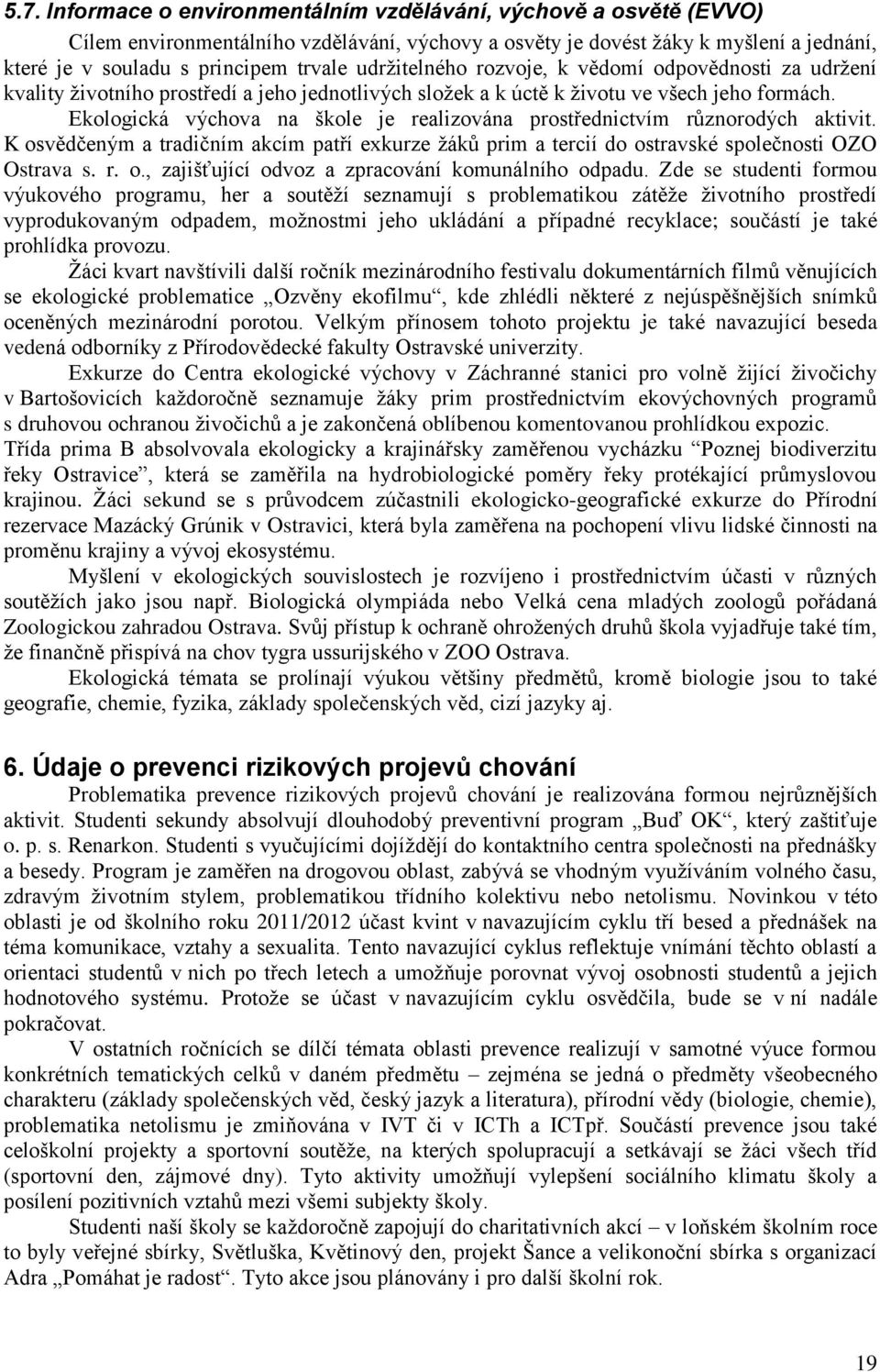 Ekologická výchova na škole je realizována prostřednictvím různorodých aktivit. K osvědčeným a tradičním akcím patří exkurze žáků prim a tercií do ostravské společnosti OZO Ostrava s. r. o., zajišťující odvoz a zpracování komunálního odpadu.