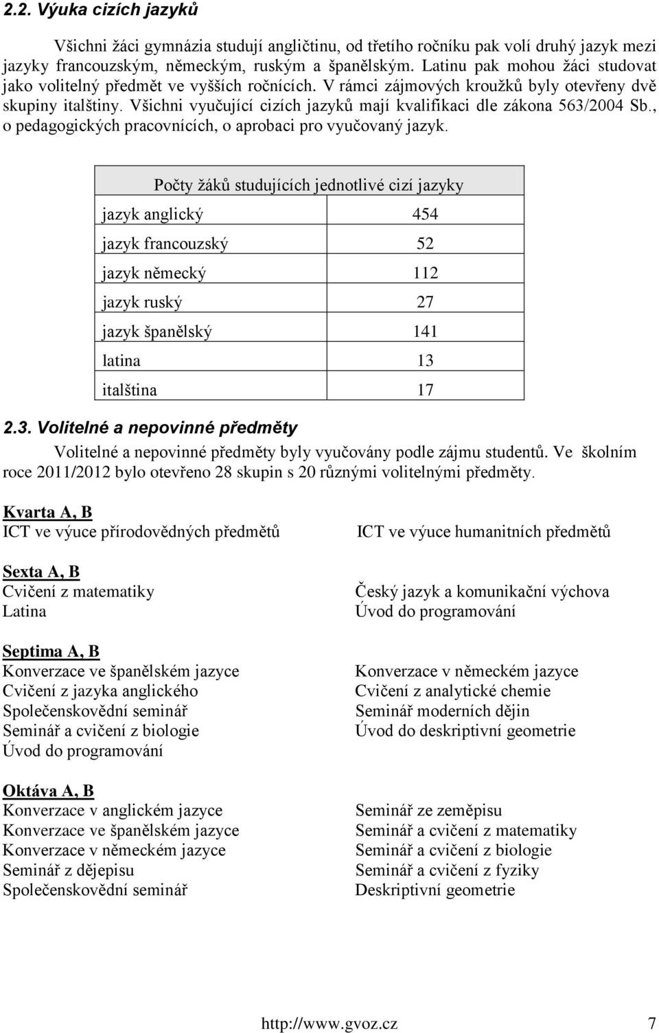 Všichni vyučující cizích jazyků mají kvalifikaci dle zákona 563/2004 Sb., o pedagogických pracovnících, o aprobaci pro vyučovaný jazyk.