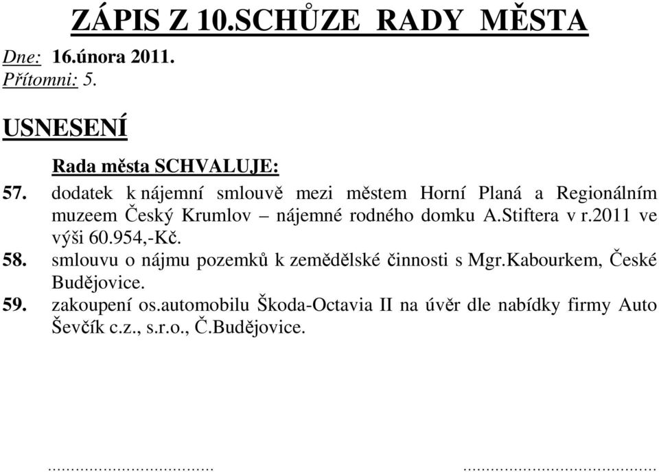 domku A.Stiftera v r.2011 ve výši 60.954,-Kč. 58. smlouvu o nájmu pozemků k zemědělské činnosti s Mgr.