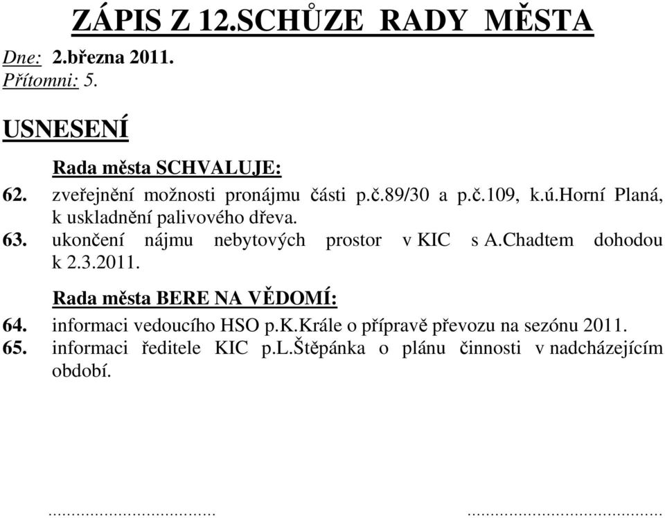 horní Planá, k uskladnění palivového dřeva. 63. ukončení nájmu nebytových prostor v KIC s A.