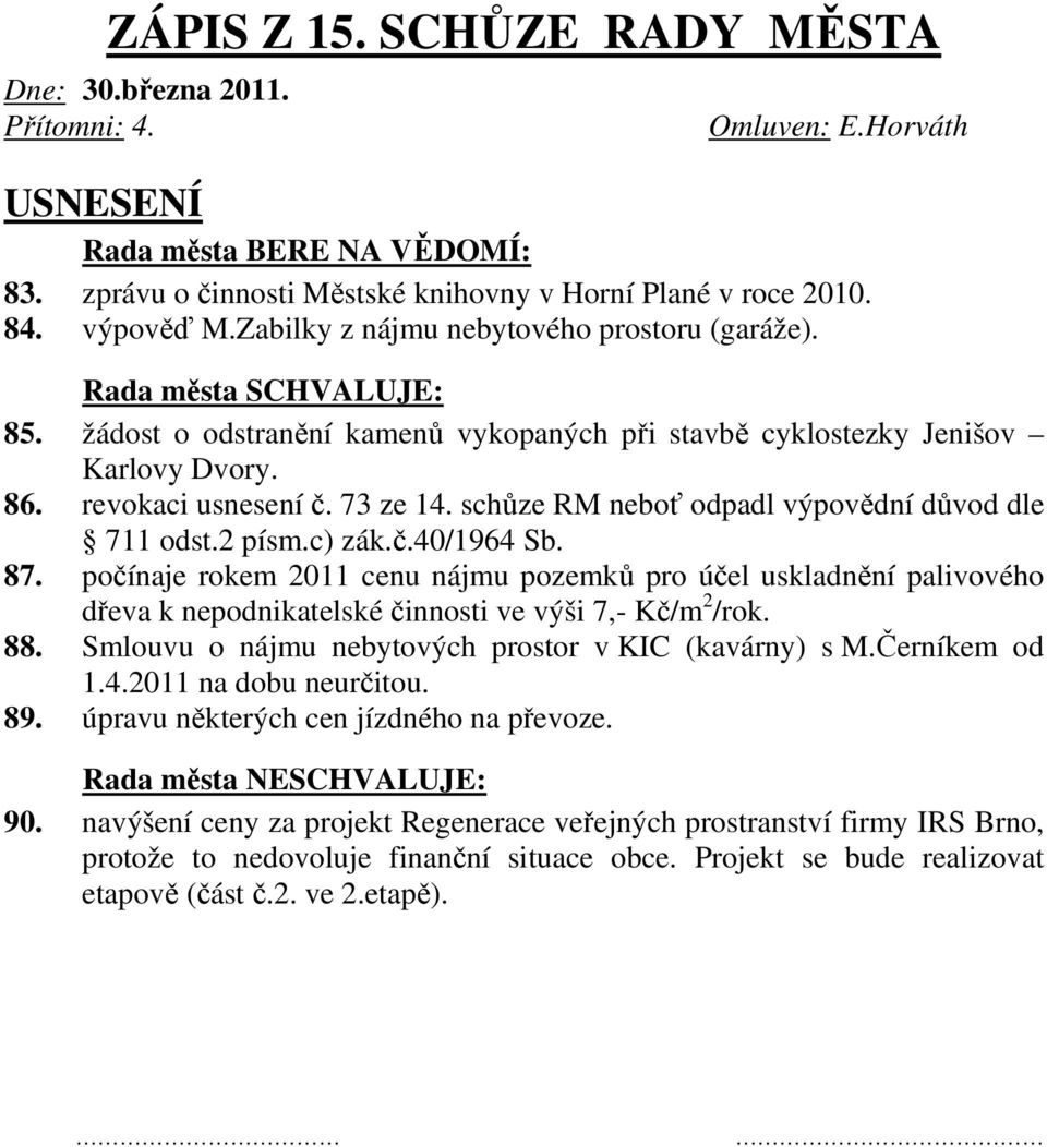 schůze RM neboť odpadl výpovědní důvod dle 711 odst.2 písm.c) zák.č.40/1964 Sb. 87.