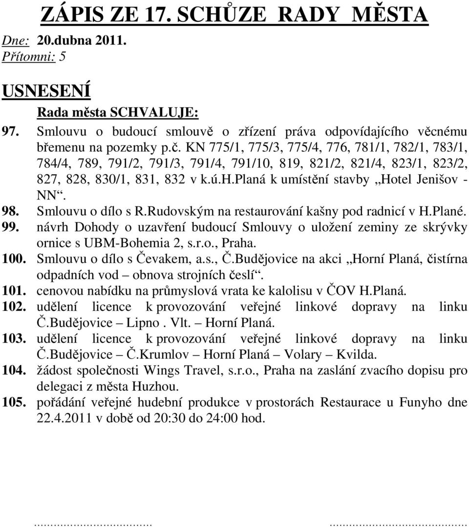 planá k umístění stavby Hotel Jenišov - NN. 98. Smlouvu o dílo s R.Rudovským na restaurování kašny pod radnicí v H.Plané. 99.