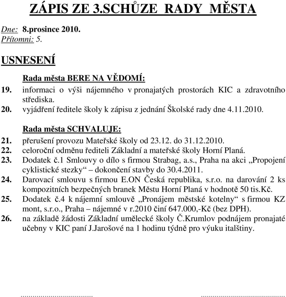 4.2011. 24. Darovací smlouvu s firmou E.ON Česká republika, s.r.o. na darování 2 ks kompozitních bezpečných branek Městu Horní Planá v hodnotě 50 tis.kč. 25. Dodatek č.