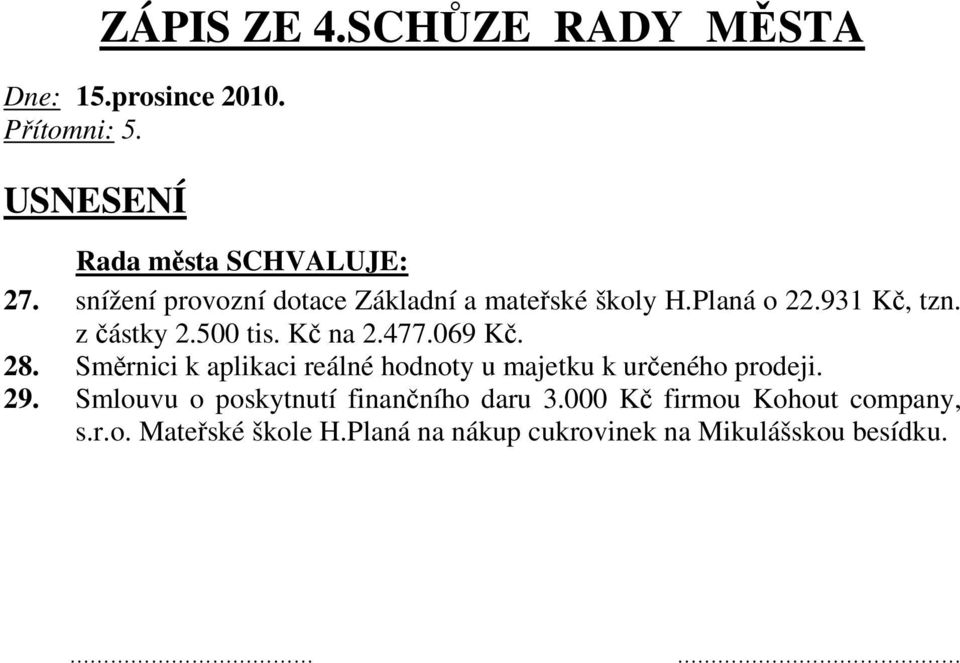 Kč na 2.477.069 Kč. 28. Směrnici k aplikaci reálné hodnoty u majetku k určeného prodeji. 29.