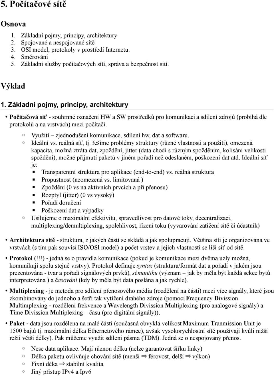 Základní pojmy, principy, architektury Počítačová síť - souhrnné označení HW a SW prostředků pro komunikaci a sdílení zdrojů (probíhá dle protokolů a na vrstvách) mezi počítači.