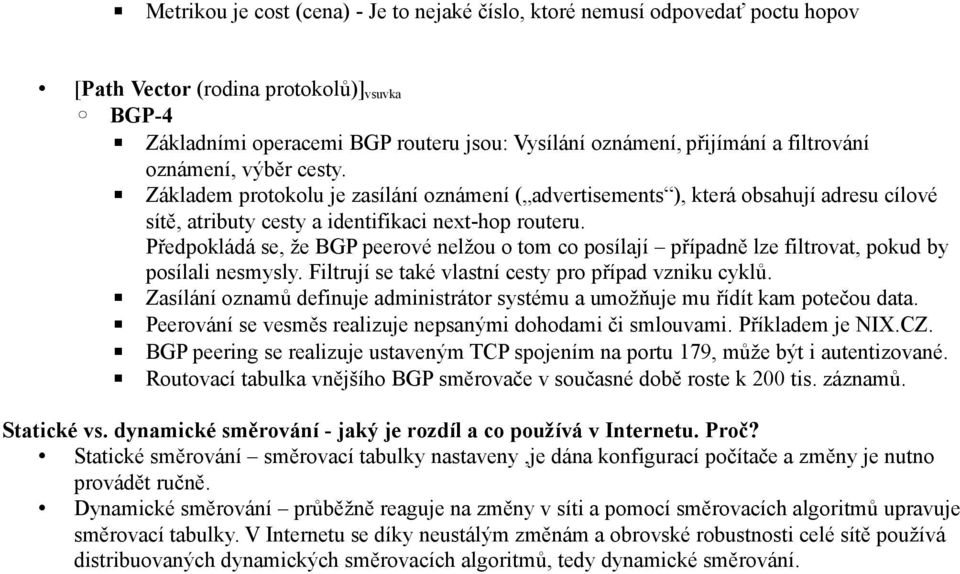 Předpokládá se, že BGP peerové nelžou o tom co posílají případně lze filtrovat, pokud by posílali nesmysly. Filtrují se také vlastní cesty pro případ vzniku cyklů.