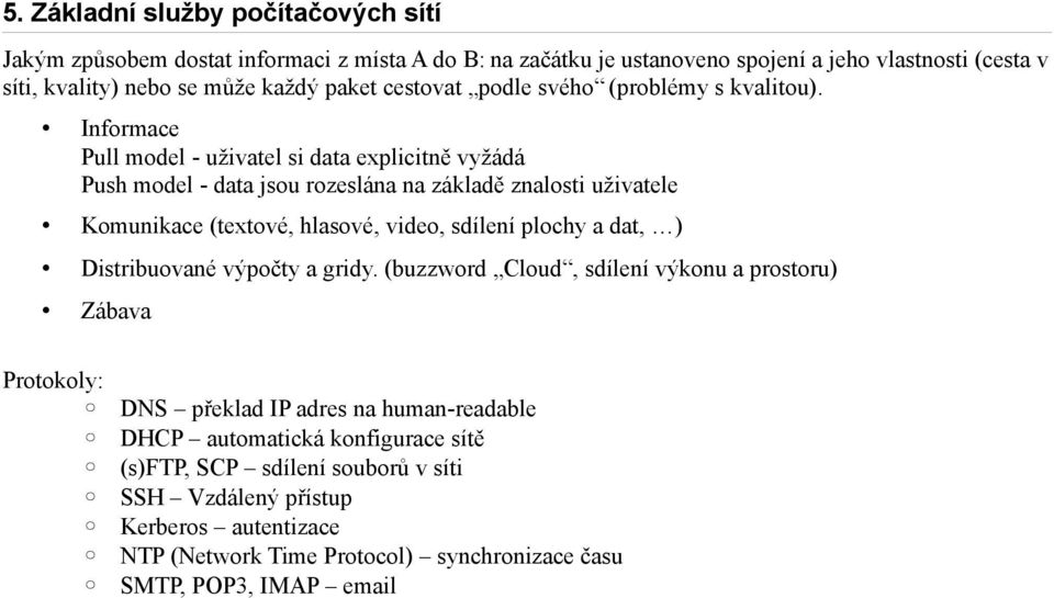 Informace Pull model - uživatel si data explicitně vyžádá Push model - data jsou rozeslána na základě znalosti uživatele Komunikace (textové, hlasové, video, sdílení plochy a dat,