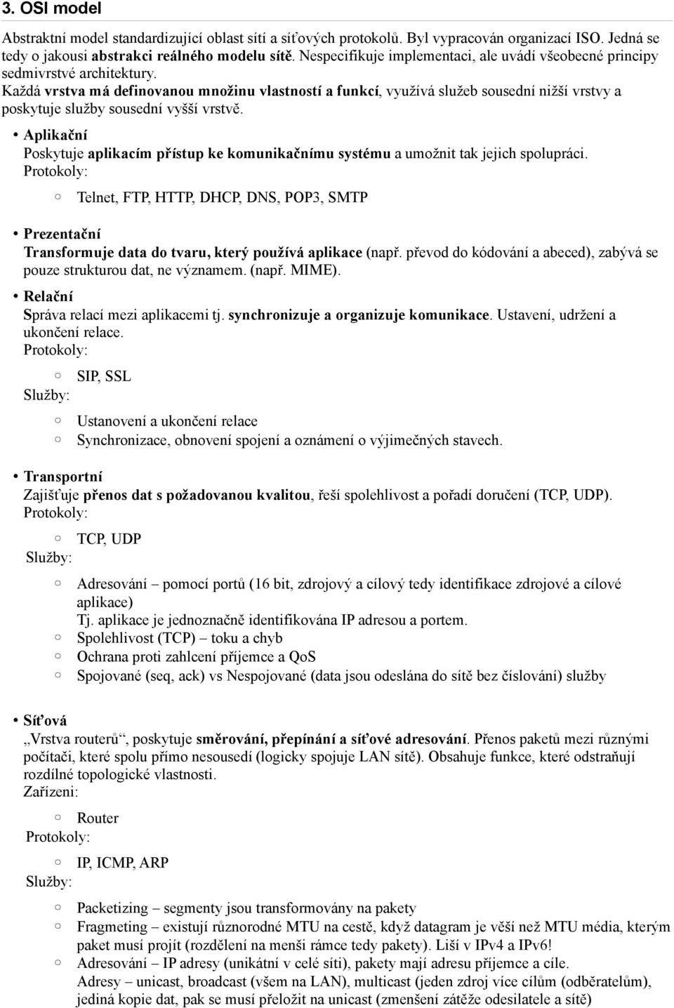 Každá vrstva má definovanou množinu vlastností a funkcí, využívá služeb sousední nižší vrstvy a poskytuje služby sousední vyšší vrstvě.