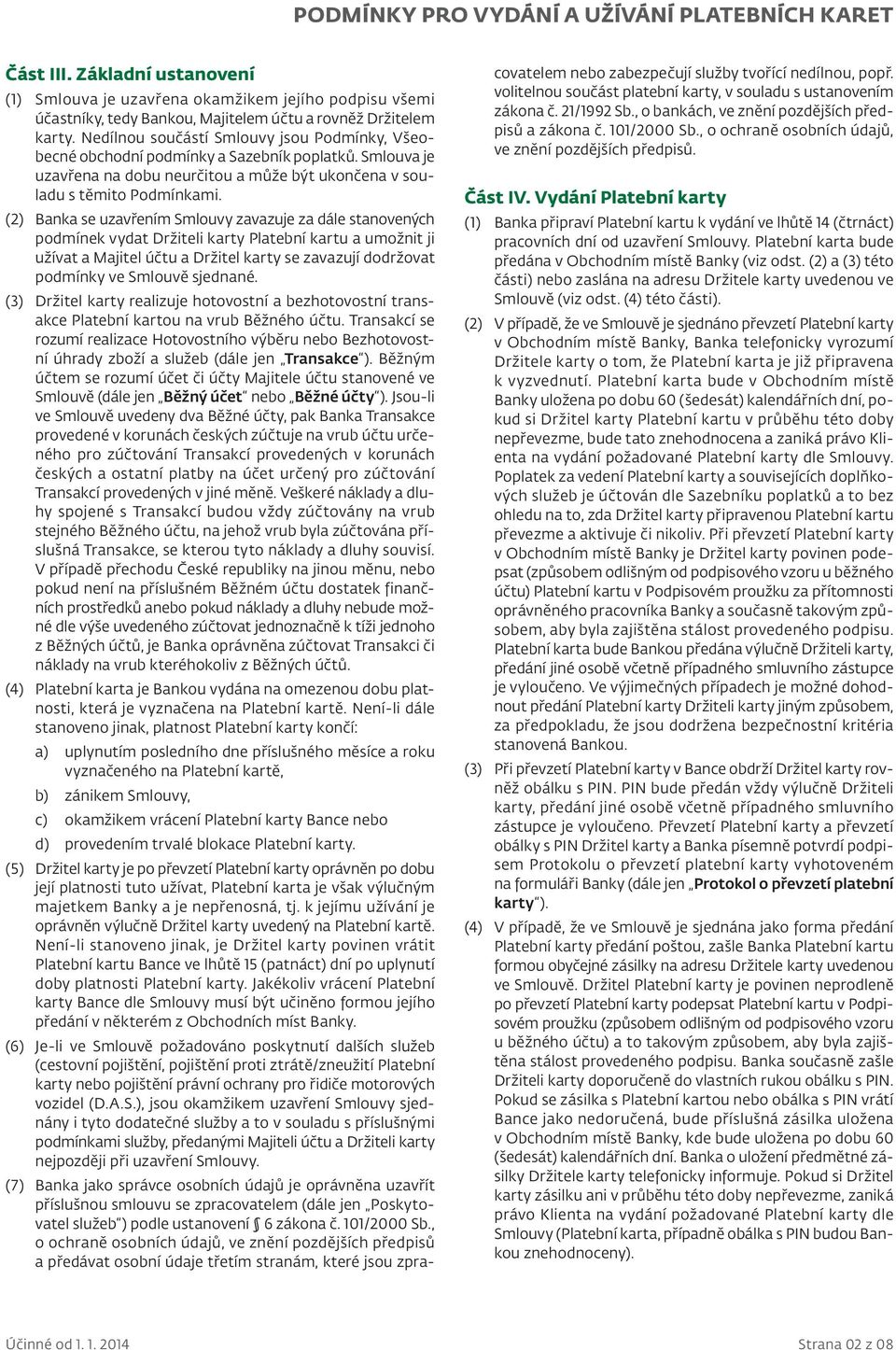 (2) Banka se uzavřením Smlouvy zavazuje za dále stanovených podmínek vydat Držiteli karty Platební kartu a umožnit ji užívat a Majitel účtu a Držitel karty se zavazují dodržovat podmínky ve Smlouvě