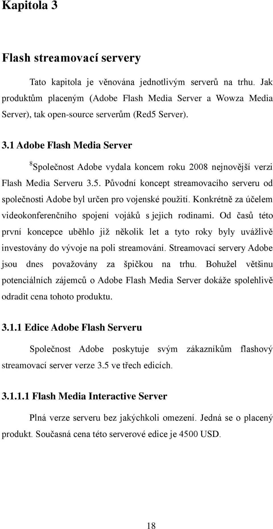 1 Adobe Flash Media Server 8 Společnost Adobe vydala koncem roku 2008 nejnovější verzi Flash Media Serveru 3.5.